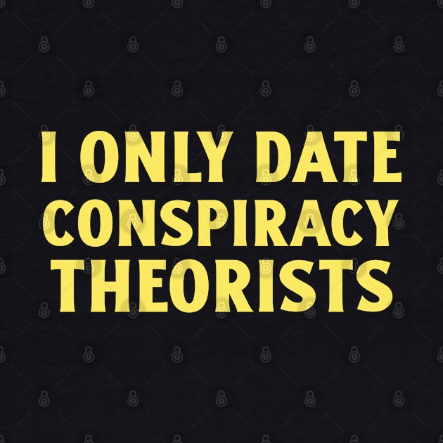 Only Date Conspiracy Theorists by Art Designs